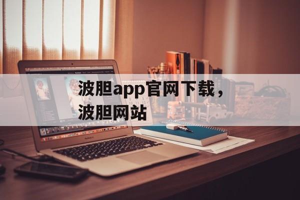 波胆app官网下载，波胆网站