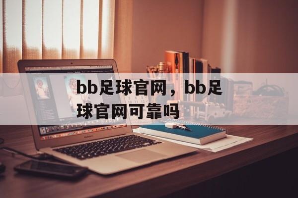 bb足球官网，bb足球官网可靠吗