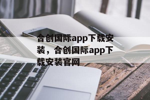 合创国际app下载安装，合创国际app下载安装官网