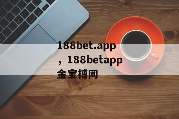 188bet.app，188betapp金宝搏网