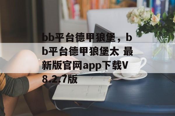 bb平台德甲狼堡，bb平台德甲狼堡太 最新版官网app下载V8.2.7版