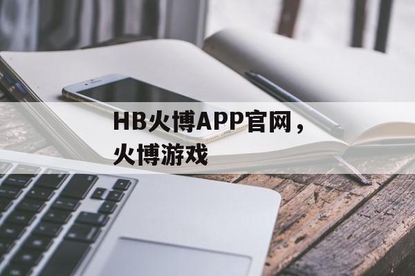 HB火博APP官网，火博游戏